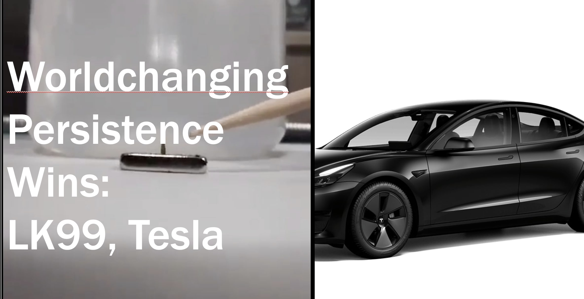 Worldchanging Persistence Wins LK99 Superconductor and Tesla 25K Car